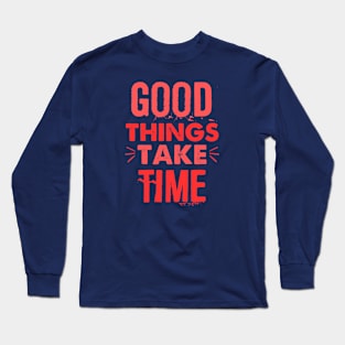 Good things Take Time Long Sleeve T-Shirt